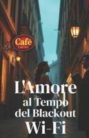 L'Amore al Tempo del Blackout Wi-Fi (Italian Edition): Una commedia romantica contemporanea tra ironia, blackout digitale e amore autentico nella ... Comedy) (LOL Europa: The Comedy Collection) B0G5GFF4NF Book Cover