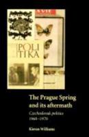 The Prague Spring and Its Aftermath: Czechoslovak Politics, 1968-1970 0511562993 Book Cover