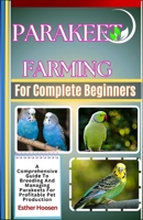 Parakeet Farming For Complete Beginners: A Comprehensive Guide To Breeding And Managing Parakeets For Profitable Pet Production B0F146DVT1 Book Cover