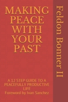 MAKING PEACE WITH YOUR PAST: A 12 STEP GUIDE TO A PEACEFULLY PRODUCTIVE LIFE Foreward by Ivan Sanchez 1735492116 Book Cover