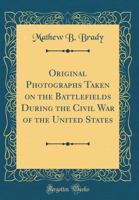 Original Photographs Taken on the Battlefields During the Civil War of the United States 1492968846 Book Cover