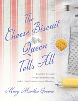 The Cheese Biscuit Queen Tells All: Southern Recipes, Sweet Remembrances, and a Little Rambunctious Behavior 1643361821 Book Cover
