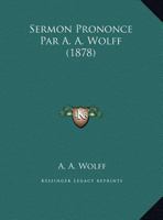 Sermon Prononce Par A. A. Wolff (1878) 1162285168 Book Cover