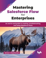 Mastering Salesforce Flow for Enterprises: An end-to-end guide to creating, troubleshooting, and using Salesforce Flows (English Edition) 9365899974 Book Cover
