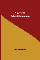 A Day with Robert Schumann 154053085X Book Cover