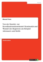 Von der Kanzler- zur Koordinationsdemokratie? Kontinuit?t und Wandel des Regierens am Beispiel Adenauers und Kohls 3640741803 Book Cover