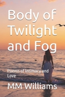 Body of Twilight and Fog: Poems of Intimacy and Love B0C1J5SL5H Book Cover