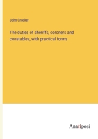 The duties of sheriffs, coroners and constables, with practical forms 3382179067 Book Cover