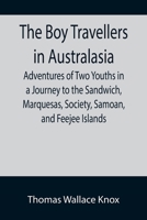 The boy travellers in Australasia;: Adventures of two youths in a journey to the Sandwich, Marquesas, Society, Samoan, and Feejee Islands, and through ... Victoria, Tasmania, and South Australia 9355895100 Book Cover