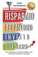 Risparmio Accantono Investo Guadagno: Come apprendere un percorso completo verso il benessere finanziario e personale. 1520977514 Book Cover