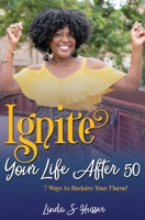 IGNITE YOUR LIFE AFTER 50: 7 Ways to Reclaim Your Flame B0C7T7RQ5M Book Cover