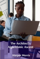 The Architect's Algorithmic Ascent: Transforming Building Design Through Algorithmic Optimization and Parametric Modeling B0F4NM8LLP Book Cover
