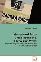 International Radio Broadcasting in a Globalizing World: A New Paradigm. A New Information and Communication Order 3639146069 Book Cover