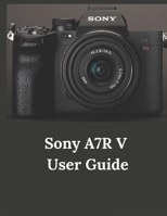 Sony A7R V User Guide: A Practical Guide to Photography and Videography with the A7R V B0DSTTKN3Y Book Cover