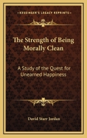 The Strength Of Being Morally Clean: A Study Of The Quest For Unearned Happiness: A White Cross Address (1900) 0548615322 Book Cover