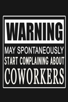 Warning - May Spontaneously Start Complaining About Coworkers: Funny Job Relationships Journal Notebook, 6 x 9 Inches,120 Lined Writing Pages, Matte Finish 1713310171 Book Cover