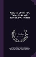 Memoirs of the Rev. Walter M. Lowrie, Missionary to China 1356307930 Book Cover