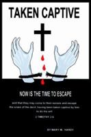 TAKEN CAPTIVE: NOW IS THE TIME TO ESCAPE 1418496154 Book Cover