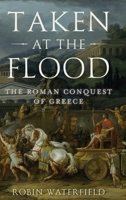 Taken at the Flood: The Roman Conquest of Greece 0190468882 Book Cover