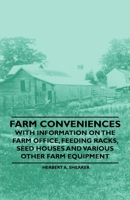 Farm Conveniences - With Information on the Farm Office, Feeding Racks, Seed Houses and Various Other Farm Equipment 1446530663 Book Cover