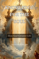 Knowledge for the Soul: How God Created Life B0G587MQ9Q Book Cover