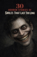 30 Horror Stories of Smiles That Last Too Long: Unsettling Encounters with Faces That Don’t Change—Creepy Grins, Silent Watchers, and the Fear of Something Pretending to Be Human B0GW6Z3HST Book Cover