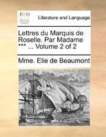 Lettres du Marquis de Roselle. Par Madame *** ... Volume 2 of 2 1170050204 Book Cover