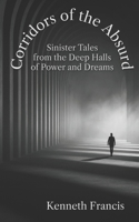 Corridors of the Absurd: Sinister Tales from the Deep Halls of Power and Dreams B0GQLBCY9Y Book Cover