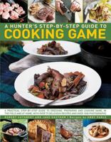 Hunter's Step by Step Guide to Cooking Game: A Practical Step-By-Step Guide to Dressing, Preparing and Cooking Game in the Field and at Home, with Over 75 Delicious Recipes and 1000 Photographs 0857232479 Book Cover