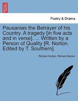 Pausanias the Betrayer of his Country. A tragedy [in five acts and in verse]. ... Written by a Person of Quality [R. Norton. Edited by T. Southern]. 1241163723 Book Cover