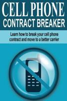 Cell Phone Contract Breaker: Learn how to break your cell phone contract and move to a better carrier 149520314X Book Cover