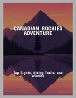 Canadian Rockies Adventure: Top Sights, Hiking Trails, And Wildlife B0FPBMF7WQ Book Cover