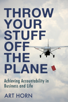 Throw Your Stuff Off the Plane: Achieving Accountability in Business and Life 1459740521 Book Cover