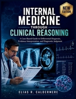 Internal Medicine Through Clinical Reasoning: A Case-Based Guide to Differential Diagnosis, Evidence Interpretation, and Diagnostic Judgment B0HDCGRCVJ Book Cover