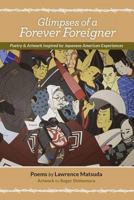 Glimpses of a Forever Foreigner: Poetry and Artwork Inspired by Japanese American Experiences 1500156957 Book Cover