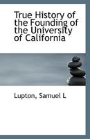 True history of the founding of the University of California 1341186555 Book Cover