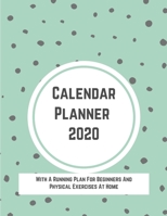 Calendar Planner 2020 With A Running Plan For Beginners And Physical Exercises At Home: Weekly Journal And Daily Plan 1710282428 Book Cover