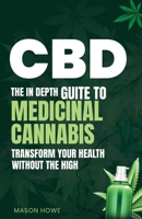 CBD: The In Depth Guide To Medicinal Cannabis Transform Your Health Without The High B08TR4RY4K Book Cover