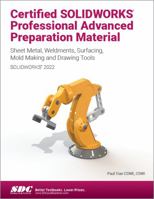 Certified Solidworks Professional Advanced Preparation Material (Solidworks 2022): Sheet Metal, Weldments, Surfacing, Mold Tools and Drawing Tools 1630574872 Book Cover