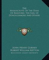 The Manuscripts Of The Duke Of Beauford, The Earl Of Donoughmore And Others 1432505025 Book Cover
