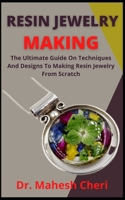 Resin Jewelry Making: The Ultimate Guide On Techniques And Designs To Making Resin Jewelry From Scratch B09DF5MWSY Book Cover