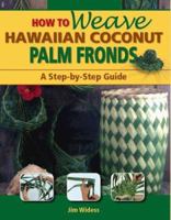 How to Weave Hawaiian Coconut Palm Fronds: A Step-by-step Guide 1566477972 Book Cover