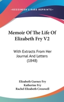 Memoir Of The Life Of Elizabeth Fry V2: With Extracts From Her Journal And Letters 1164951939 Book Cover