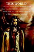 This World: Album One, the Wizzard of Desert Eend Album Two, the Wizzard of Mountains High Album Three, the King of Wise Decrees 0595223850 Book Cover