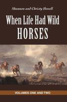 When Life Had Wild Horses: Volumes One and Two 059538207X Book Cover
