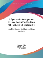 A systematic arrangement of Lord Coke's First Institute of the laws of England: on the plan of Sir Matthew Hale's analysis ... / by J.H. Thomas. Volume 1 of 3 1241142092 Book Cover