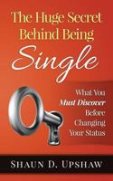 The Huge Secret Behind Being Single: What You Must Discover Before Changing Your Status 0692687734 Book Cover