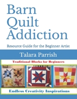 Barn Quilt Addiction: Beginner's Resource Guide B08MSQT6LM Book Cover