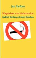 Wegweiser zum Nichtraucher: Endlich Schluss mit dem Rauchen 3837057283 Book Cover