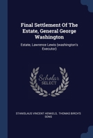 Final Settlement Of The Estate, General George Washington: Estate, Lawrence Lewis 1377102351 Book Cover